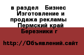  в раздел : Бизнес » Изготовление и продажа рекламы . Пермский край,Березники г.